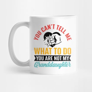 You Can't Tell Me What To Do You Are Not My Granddaughter Mug